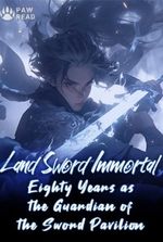 Land Sword Immortal: Eighty Years as the Guardian of the Sword Pavilion